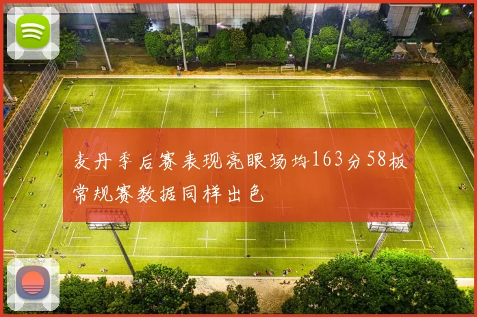 麦丹季后赛表现亮眼场均163分58板常规赛数据同样出色