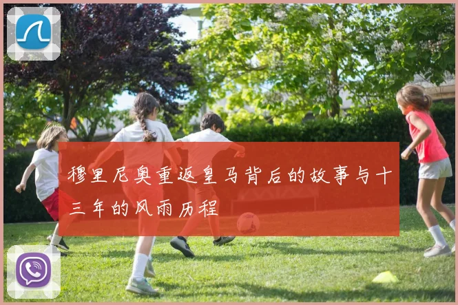 穆里尼奥重返皇马背后的故事与十三年的风雨历程