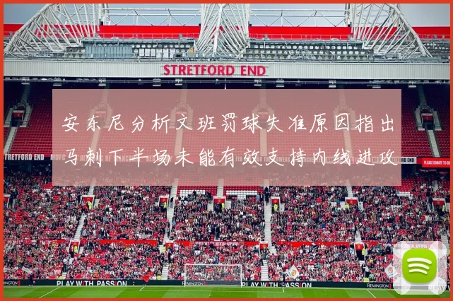 安东尼分析文班罚球失准原因指出马刺下半场未能有效支持内线进攻