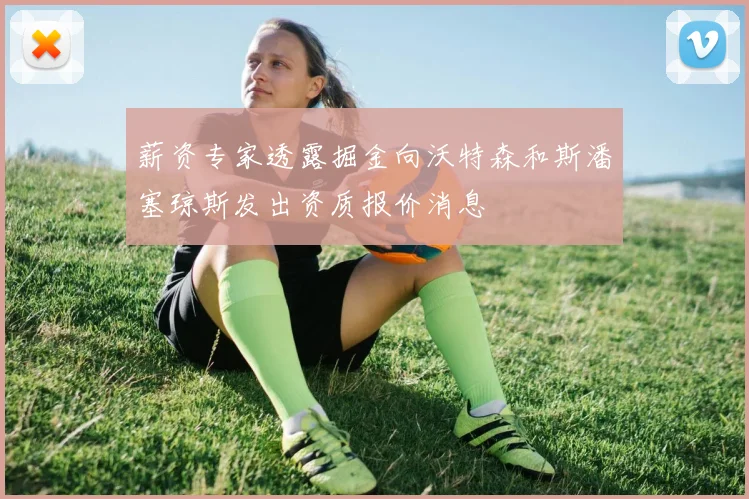 薪资专家透露掘金向沃特森和斯潘塞琼斯发出资质报价消息